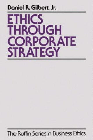 Knjiga Ethics Through Corporate Strategy Daniel R. Gilbert