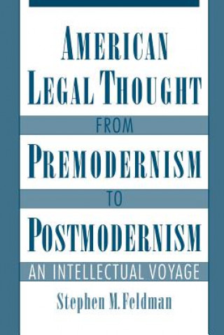 Carte American Legal Thought from Premodernism to Postmodernism Stephen M. Feldman