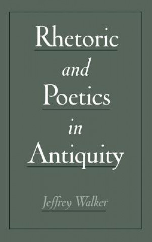 Książka Rhetoric and Poetics in Antiquity Jeffrey Walker