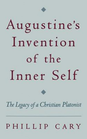 Carte Augustine's Invention of the Inner Self Philip Cary