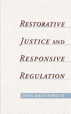 Kniha Restorative Justice and Responsive Regulation John Braithwaite