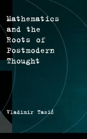 Könyv Mathematics and the Roots of Postmodern Thought Vladimir Tasić