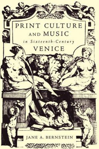 Kniha Print Culture and Music in Sixteenth-Century Venice Jane A. Bernstein