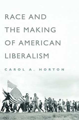 Książka Race and the Making of American Liberalism Carol A. Horton