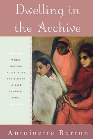 Livre Dwelling in the Archive Antoinette Burton