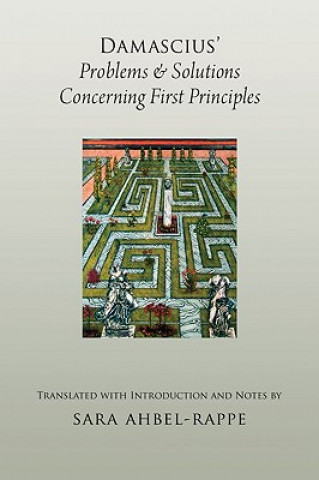 Kniha Damascius' Problems and Solutions Regarding First Principles Sara Ahbel-Rappe