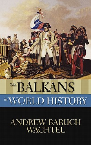 Knjiga Balkans in World History Andrew Baruch Wachtel