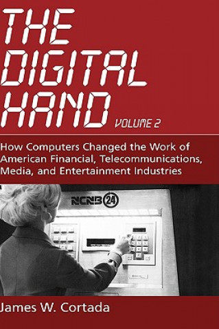 Könyv Digital Hand: How Computers Changed the Work of American Financial, Telecommunications, Media, and Entertainment Industries James W. Cortada