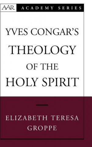 Kniha Yves Congar's Theology of the Holy Spirit Elizabeth Teresa Groppe