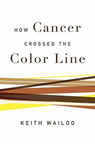 Kniha How Cancer Crossed the Color Line Keith Wailoo