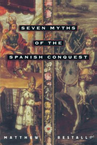 Knjiga Seven Myths of the Spanish Conquest Matthew Restall