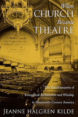 Книга When Church Became Theatre Jeanne Halgren Kilde