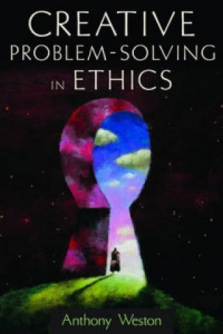 Kniha Creative Problem-Solving in Ethics Anthony Weston
