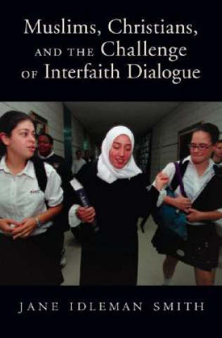 Knjiga Muslims, Christians, and the Challenge of Interfaith Dialogue Jane I. Smith