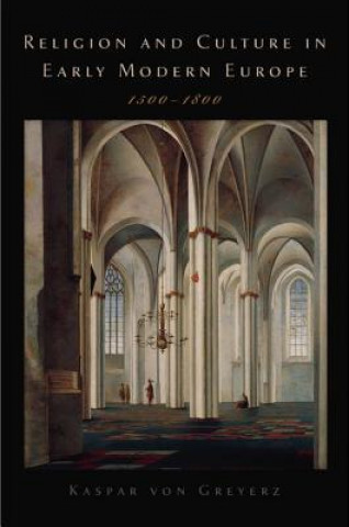 Książka Religion and Culture in Early Modern Europe, 1500-1800 Kasper von Greyerz