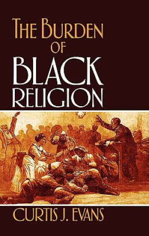 Kniha Burden of Black Religion Curtis J. Evans