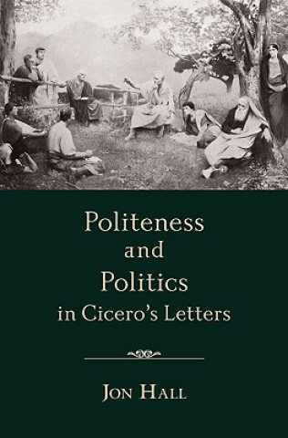 Könyv Politeness and Politics in Cicero's Letters Jon Hall