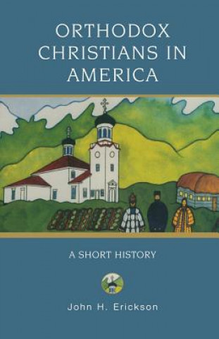 Book Orthodox Christians in America John H. (St Vladimir's Orthodox Theological Seminary) Erickson