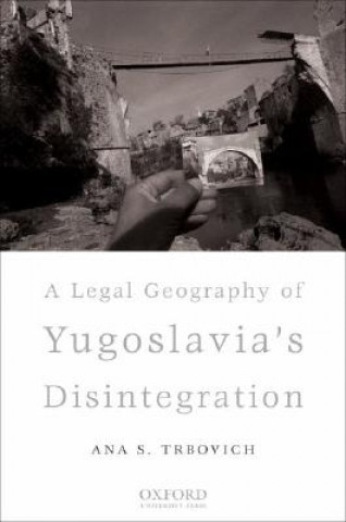 Carte Legal Geography of Yugoslavia's Disintegration Ana S. Trbovich