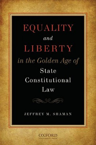 Книга Equality and Liberty in the Golden Age of State Constitutional Law Jeffrey M. Shaman