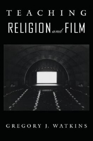 Kniha Teaching Religion and Film Gregory J. Watkins