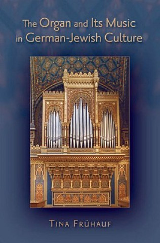 Książka Organ and its Music in German-Jewish Culture Tina Fruhauf