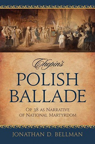 Könyv Chopin's Polish Ballade Op. 38 as Narrative of National Martyrdom Jonathan Bellman