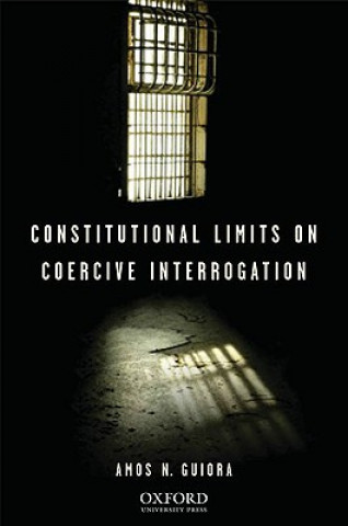 Kniha Constitutional Limits on Coercive Interrogation Amos N. Guiora