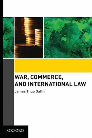 Książka War, Commerce, and International Law James Thuo Gathii