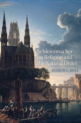 Carte Schleiermacher on Religion and the Natural Order Andrew Dole