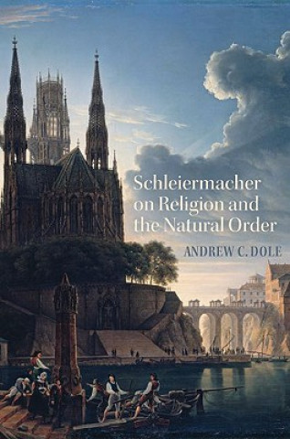 Książka Schleiermacher on Religion and the Natural Order Andrew Dole