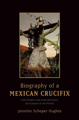 Knjiga Biography of a Mexican Crucifix Jennifer Hughes