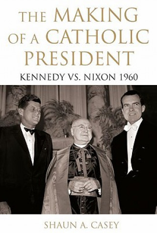 Book Making of a Catholic President Shaun A. Casey