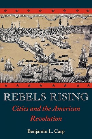 Carte Rebels Rising Benjamin L. Carp