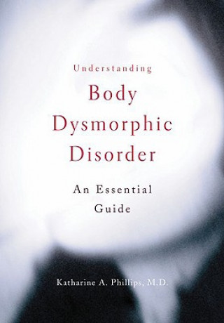 Könyv Understanding Body Dysmorphic Disorder Katharine A. Phillips