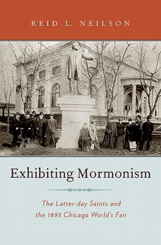 Knjiga Exhibiting Mormonism Reid L. Neilson