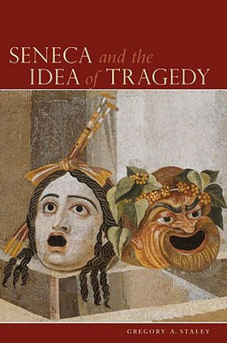 Książka Seneca and the Idea of Tragedy Gregory A. Staley