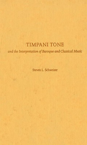 Kniha Timpani Tone and the Interpretation of Baroque and Classical Music Steven Schweizer