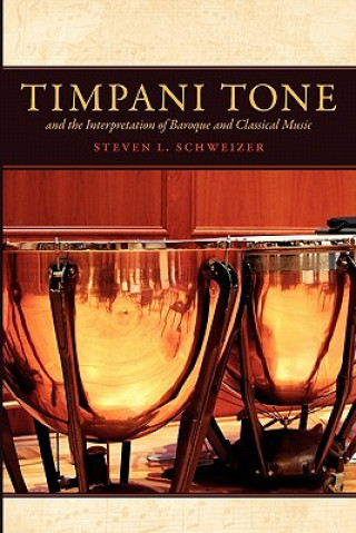 Könyv Timpani Tone and the Interpretation of Baroque and Classical Music Steven Schweizer