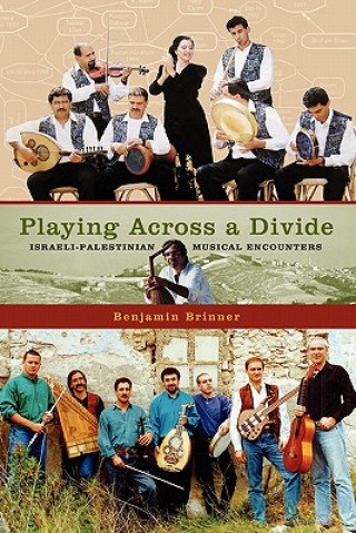 Kniha Playing Across a Divide Israeli-Palestinian Musical Encounters Benjamin Brinner