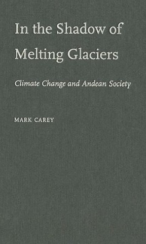 Carte In the Shadow of Melting Glaciers Mark Carey