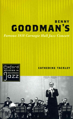 Carte Benny Goodman's Famous 1938 Carnegie Hall Jazz Concert Catherine Tackley