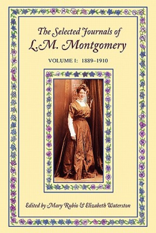 Book Selected Journals of L. M. Montgomery: Volume I: 1889-1910 L M Montgomery