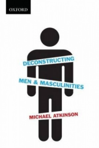 Kniha Deconstructing Men & Masculinities Michael Atkinson