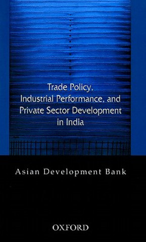 Książka Trade Policy, Industrial Performance, and Private Sector Development in India Asian Development Bank