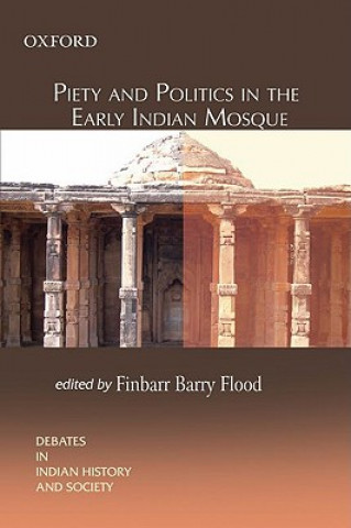 Carte Piety and Politics in the Early Indian Mosque Finbarr Barry Flood