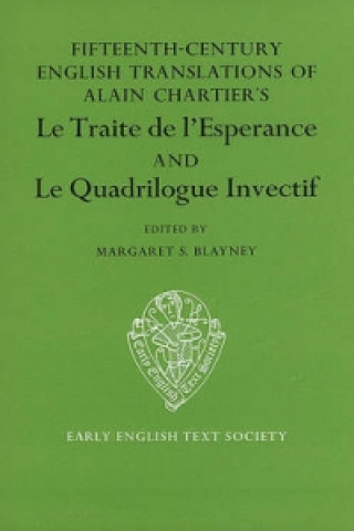 Könyv Fifteenth Century Translations of Alain        Chartier's Le Traite de l'Esperance and Le Quadrilogue Invectif vol I text Alain Chartier