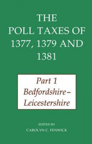 Książka Poll Taxes of 1377, 1379, and 1381: Part 1: Bedfordshire-Leicestershire Carolyn C Fenwick