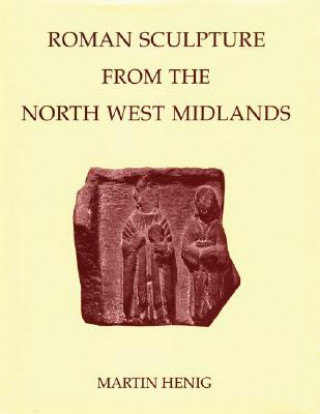 Knjiga Roman Sculpture from the North West Midlands Martin Henig