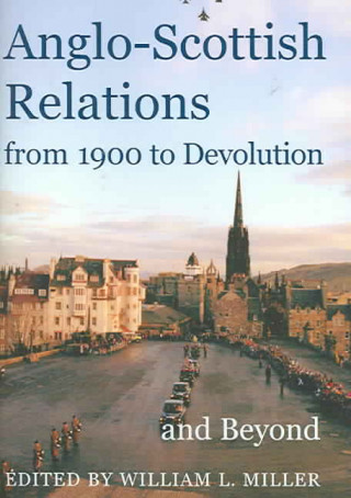 Könyv Anglo-Scottish Relations, from 1900 to Devolution and Beyond William Lockley Miller